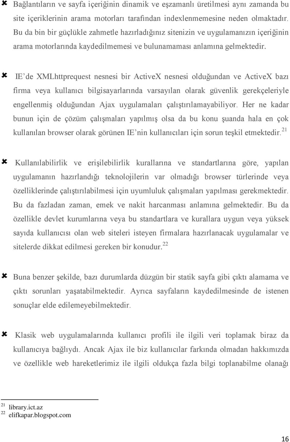 IE de XMLhttprequest nesnesi bir ActiveX nesnesi olduğundan ve ActiveX bazı firma veya kullanıcı bilgisayarlarında varsayılan olarak güvenlik gerekçeleriyle engellenmiş olduğundan Ajax uygulamaları