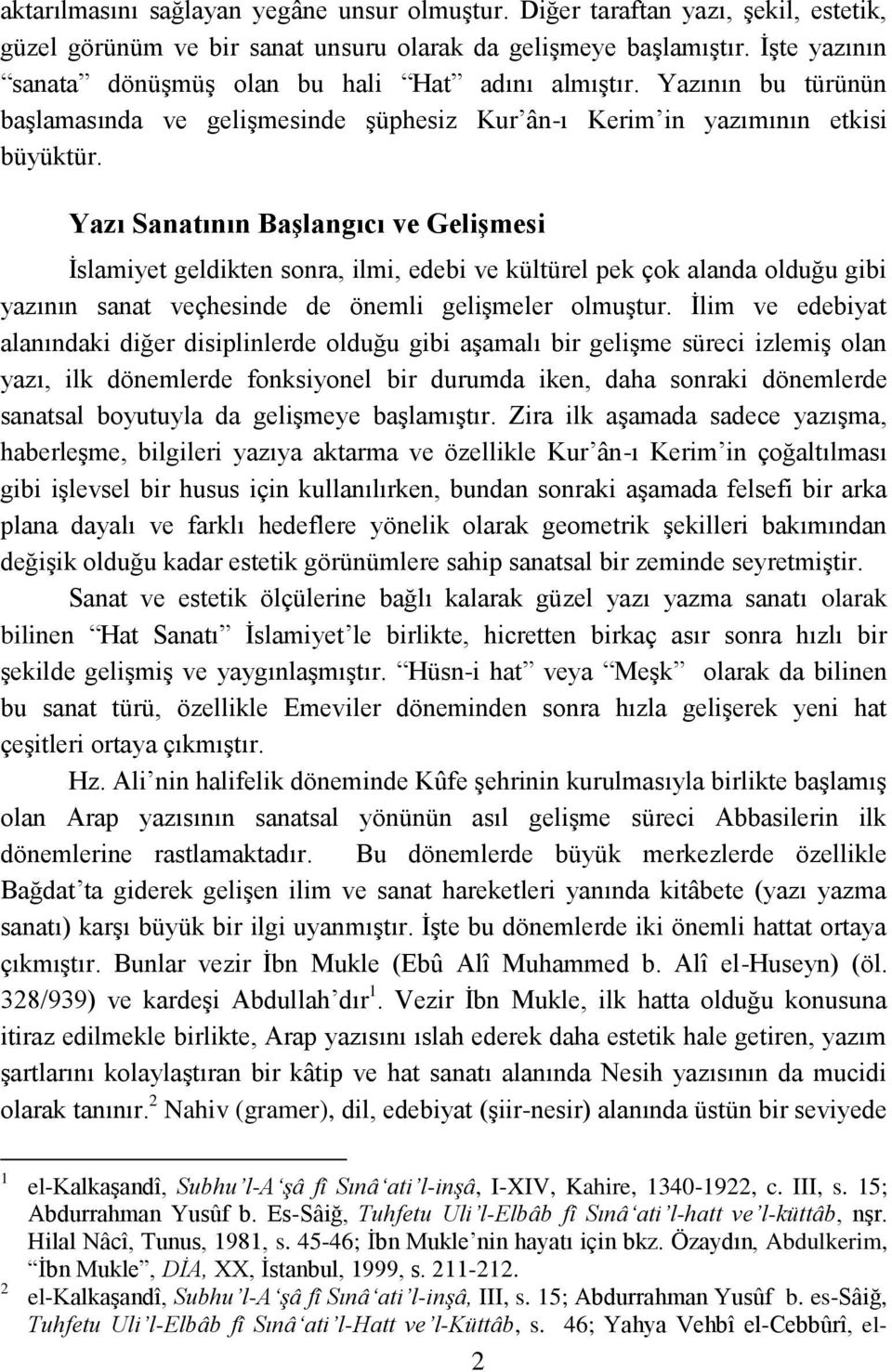 Yazı Sanatının Başlangıcı ve Gelişmesi Ġslamiyet geldikten sonra, ilmi, edebi ve kültürel pek çok alanda olduğu gibi yazının sanat veçhesinde de önemli geliģmeler olmuģtur.