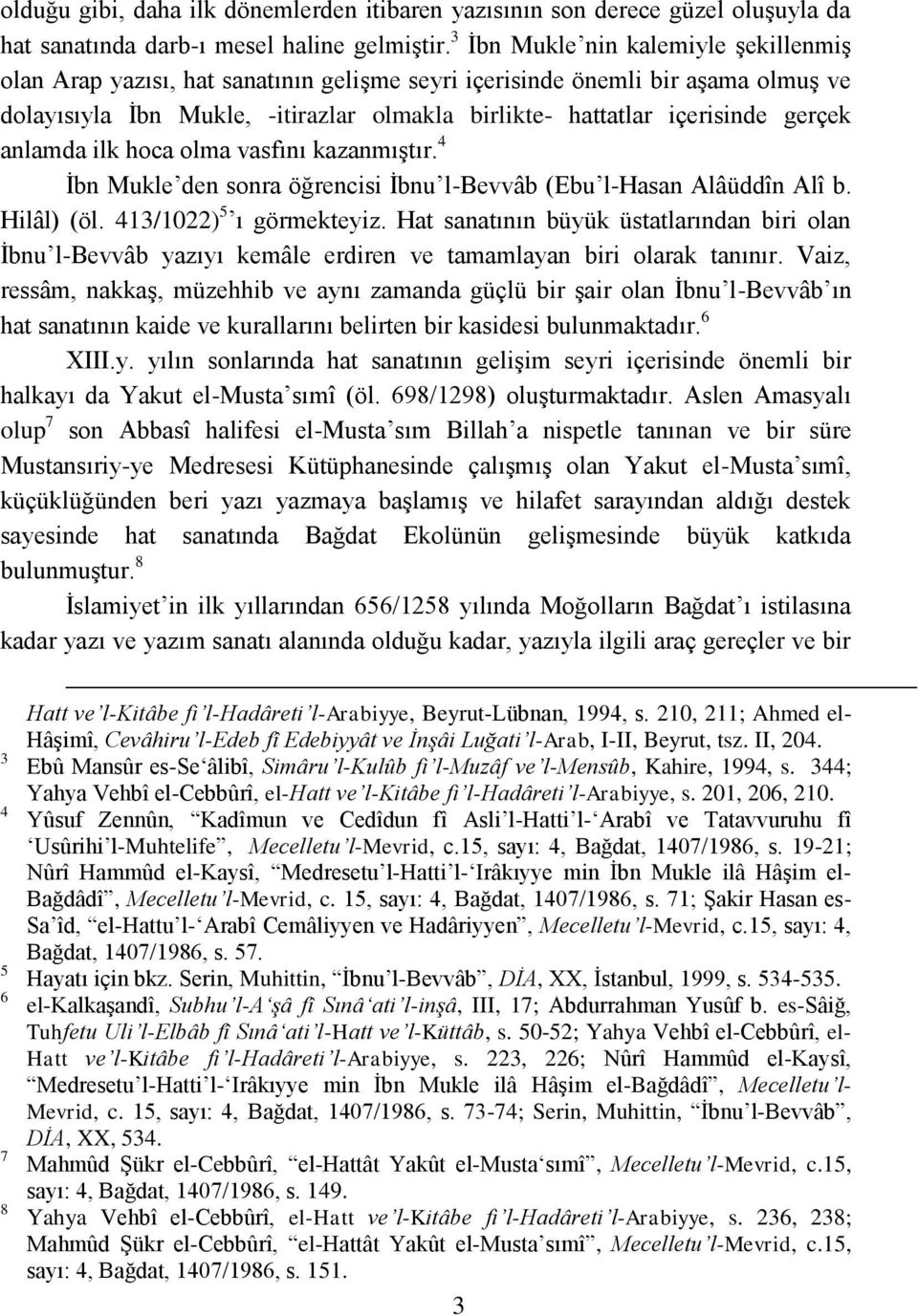 gerçek anlamda ilk hoca olma vasfını kazanmıģtır. 4 Ġbn Mukle den sonra öğrencisi Ġbnu l-bevvâb (Ebu l-hasan Alâüddîn Alî b. Hilâl) (öl. 413/1022) 5 ı görmekteyiz.