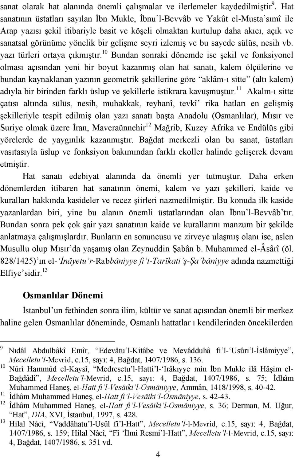 geliģme seyri izlemiģ ve bu sayede sülüs, nesih vb. yazı türleri ortaya çıkmıģtır.