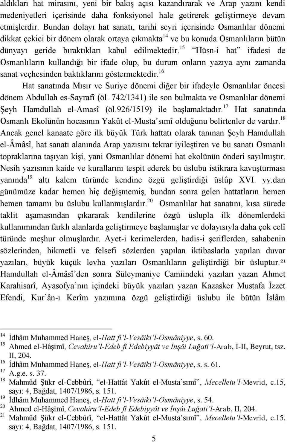 15 Hüsn-i hat ifadesi de Osmanlıların kullandığı bir ifade olup, bu durum onların yazıya aynı zamanda sanat veçhesinden baktıklarını göstermektedir.