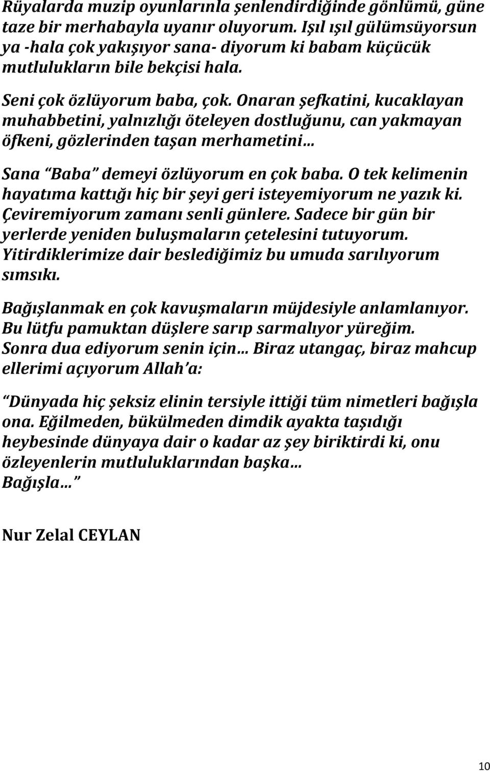 Onaran şefkatini, kucaklayan muhabbetini, yalnızlığı öteleyen dostluğunu, can yakmayan öfkeni, gözlerinden taşan merhametini Sana Baba demeyi özlüyorum en çok baba.