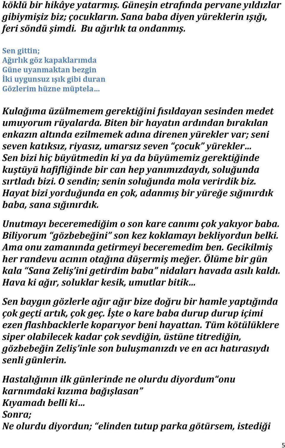 Biten bir hayatın ardından bırakılan enkazın altında ezilmemek adına direnen yürekler var; seni seven katıksız, riyasız, umarsız seven çocuk yürekler Sen bizi hiç büyütmedin ki ya da büyümemiz