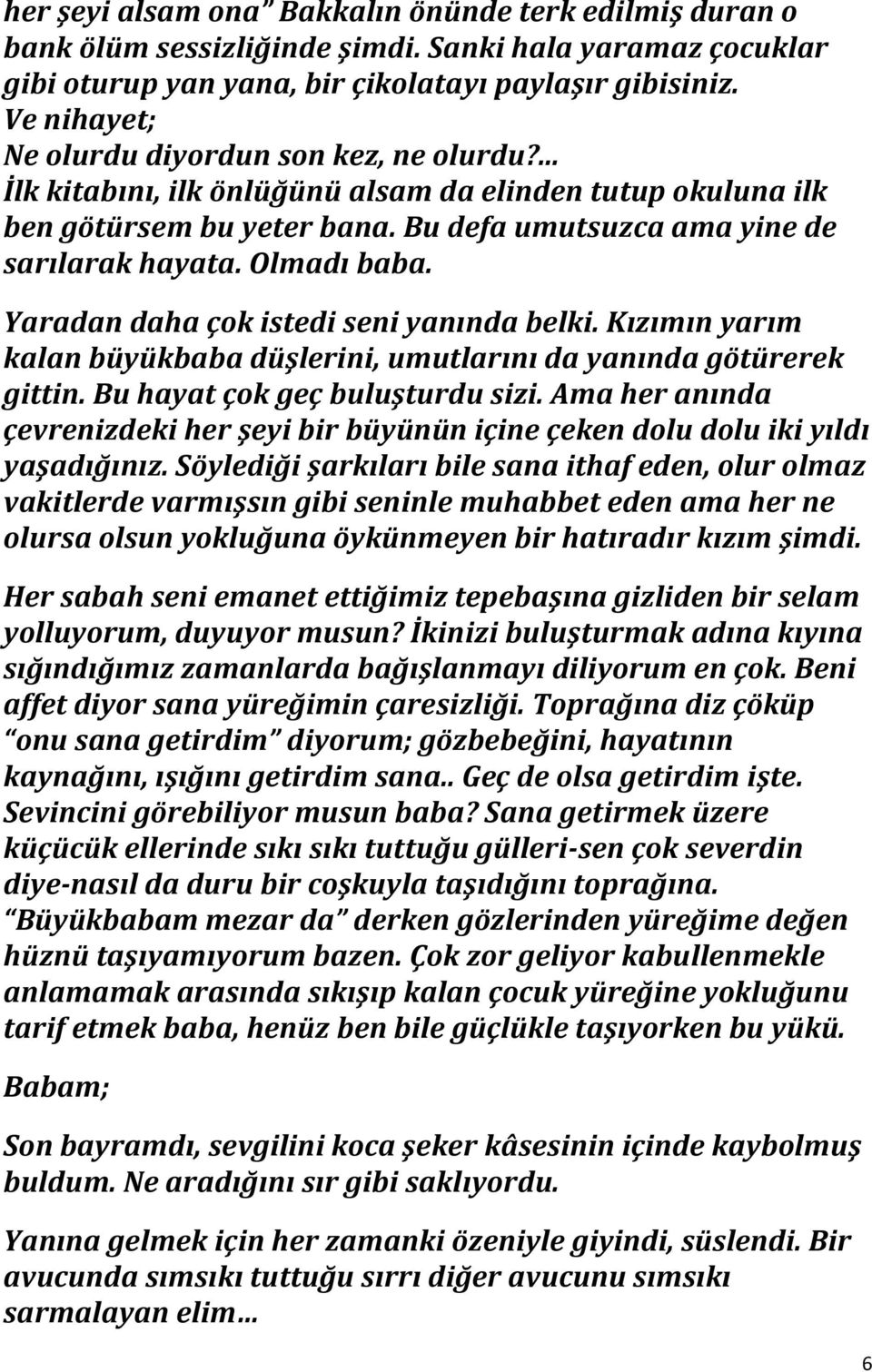 Olmadı baba. Yaradan daha çok istedi seni yanında belki. Kızımın yarım kalan büyükbaba düşlerini, umutlarını da yanında götürerek gittin. Bu hayat çok geç buluşturdu sizi.