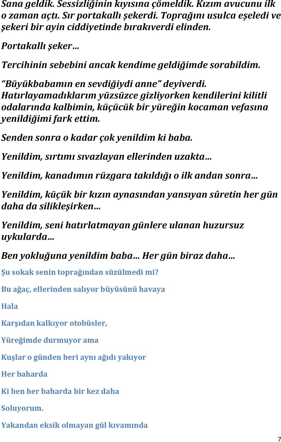 Hatırlayamadıklarım yüzsüzce gizliyorken kendilerini kilitli odalarında kalbimin, küçücük bir yüreğin kocaman vefasına yenildiğimi fark ettim. Senden sonra o kadar çok yenildim ki baba.