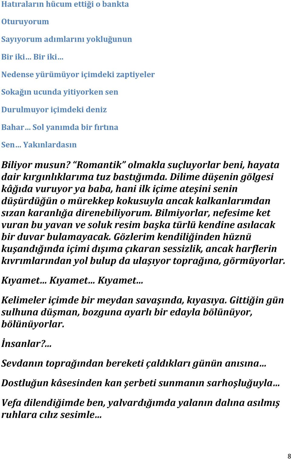 Dilime düşenin gölgesi kâğıda vuruyor ya baba, hani ilk içime ateşini senin düşürdüğün o mürekkep kokusuyla ancak kalkanlarımdan sızan karanlığa direnebiliyorum.