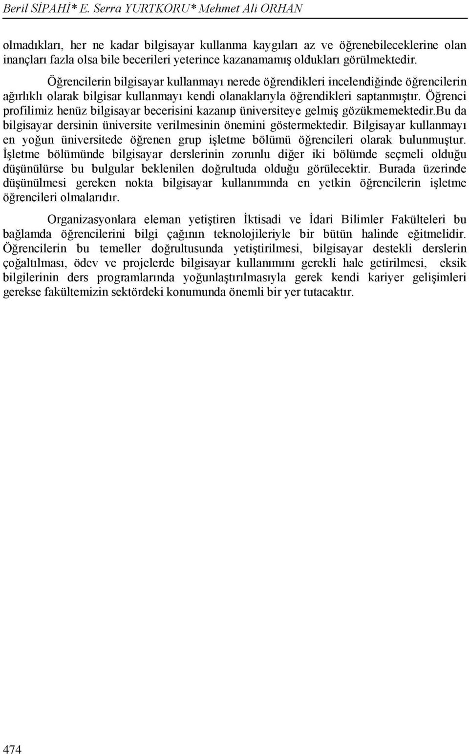 görülmektedir. Öğrencilerin bilgisayar kullanmayı nerede öğrendikleri incelendiğinde öğrencilerin ağırlıklı olarak bilgisar kullanmayı kendi olanaklarıyla öğrendikleri saptanmıştır.