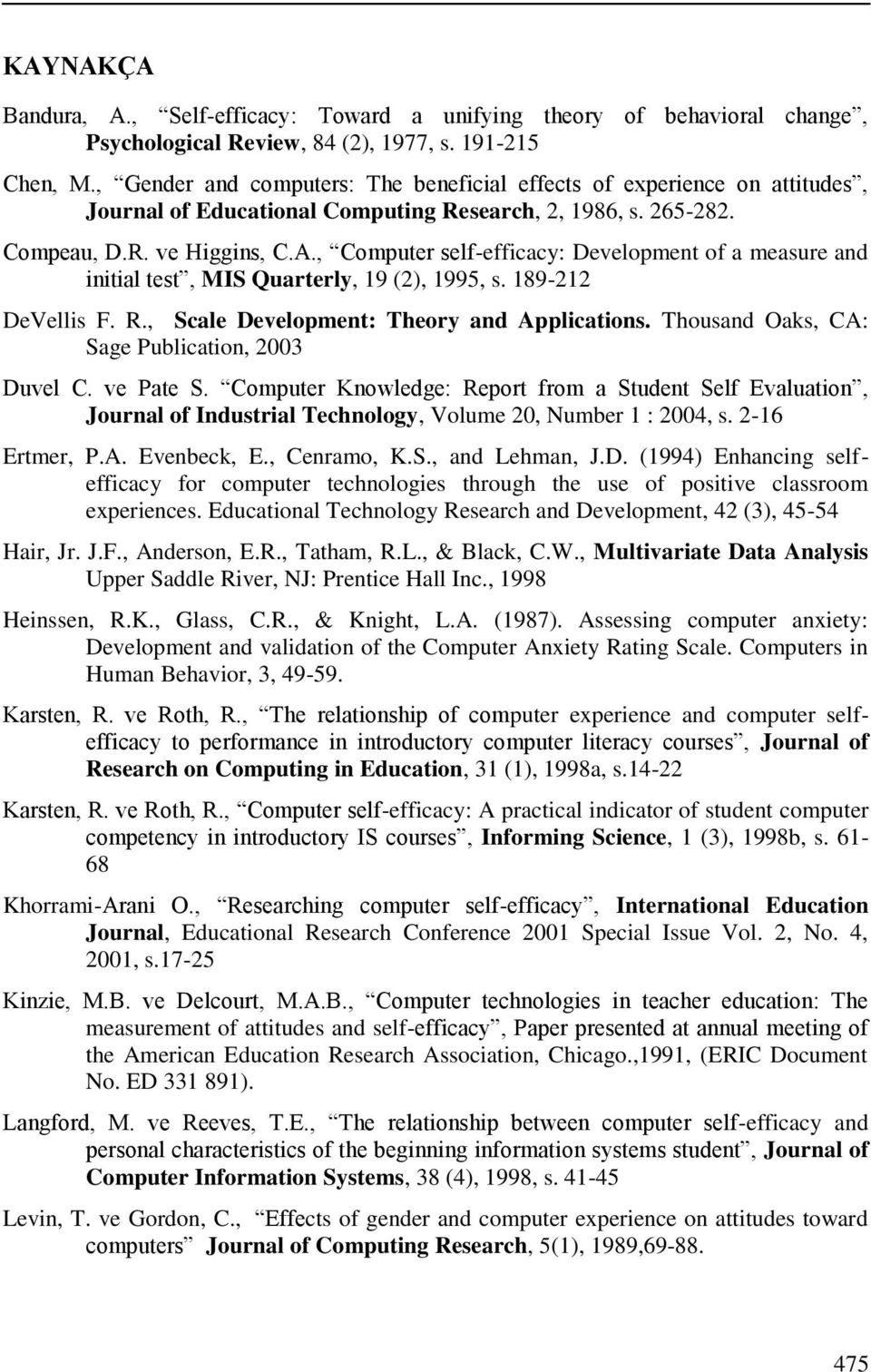 , Computer self-efficacy: Development of a measure and initial test, MIS Quarterly, 19 (2), 1995, s. 189-212 DeVellis F. R., Scale Development: Theory and Applications.