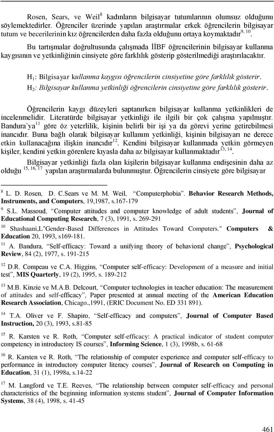 Bu tartışmalar doğrultusunda çalışmada İİBF öğrencilerinin bilgisayar kullanma kaygısının ve yetkinliğinin cinsiyete göre farklılık gösterip gösterilmediği araştırılacaktır.