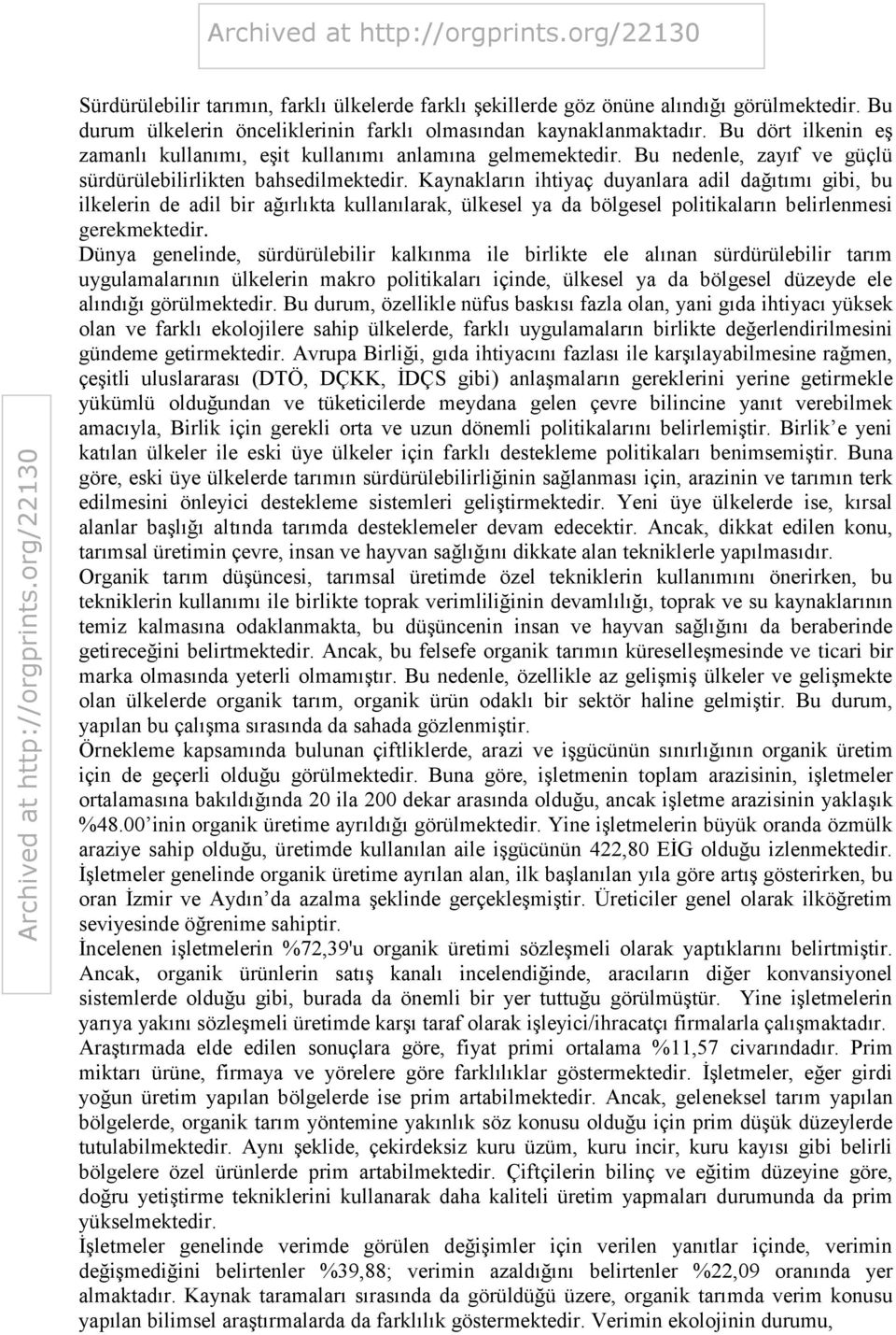 Kaynakların ihtiyaç duyanlara adil dağıtımı gibi, bu ilkelerin de adil bir ağırlıkta kullanılarak, ülkesel ya da bölgesel politikaların belirlenmesi gerekmektedir.