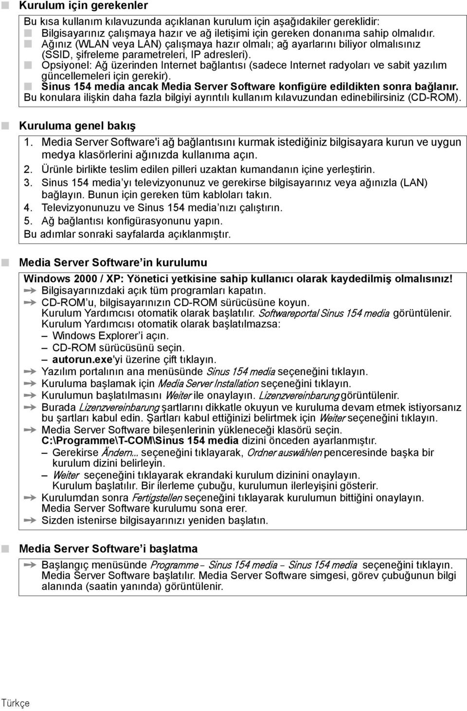 Opsiyonel: Ağ üzerinden Internet bağlantısı (sadece Internet radyoları ve sabit yazılım güncellemeleri için gerekir). Sinus 154 media ancak Media Server Software konfigüre edildikten sonra bağlanır.