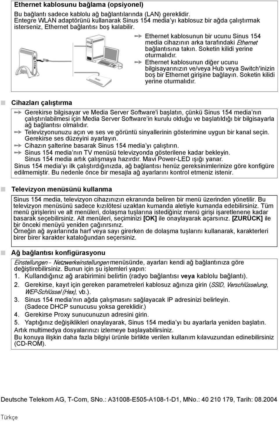 Ethernet kablosunun bir ucunu Sinus 154 media cihazının arka tarafındaki Ethernet bağlantısına takın. Soketin kilidi yerine oturmalıdır.