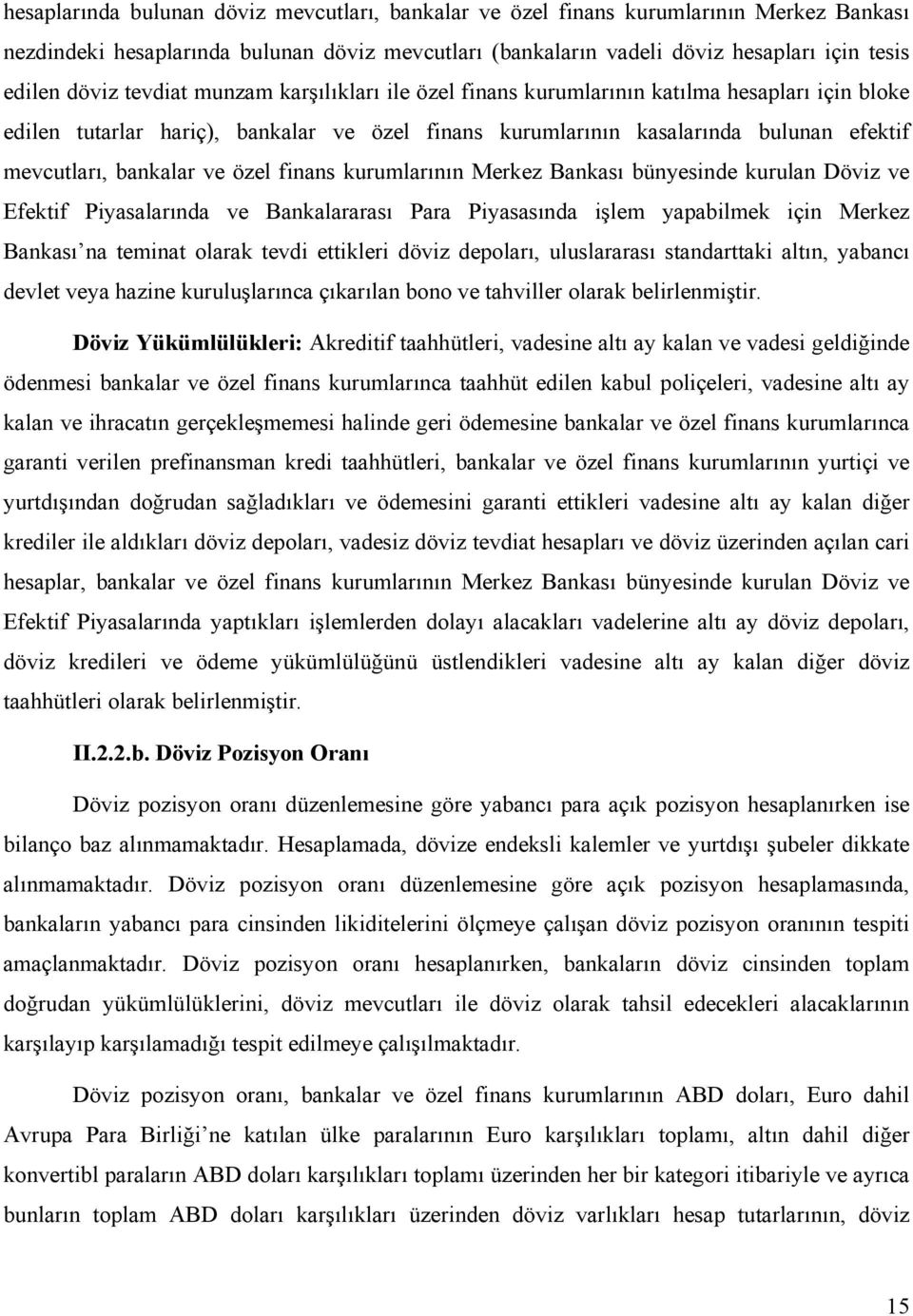 özel finans kurumlarının Merkez Bankası bünyesinde kurulan Döviz ve Efektif Piyasalarında ve Bankalararası Para Piyasasında işlem yapabilmek için Merkez Bankası na teminat olarak tevdi ettikleri