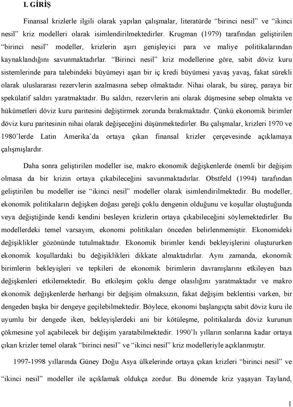 Birinci nesil kriz modellerine göre, sabit döviz kuru sistemlerinde para talebindeki büyümeyi aşan bir iç kredi büyümesi yavaş yavaş, fakat sürekli olarak uluslararası rezervlerin azalmasına sebep