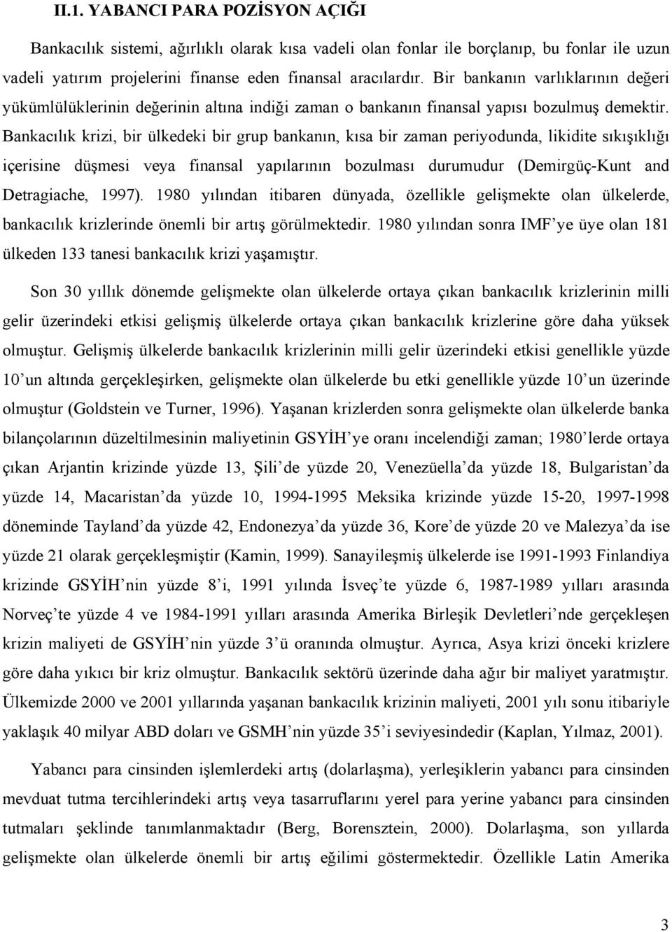 Bankacılık krizi, bir ülkedeki bir grup bankanın, kısa bir zaman periyodunda, likidite sıkışıklığı içerisine düşmesi veya finansal yapılarının bozulması durumudur (Demirgüç-Kunt and Detragiache,