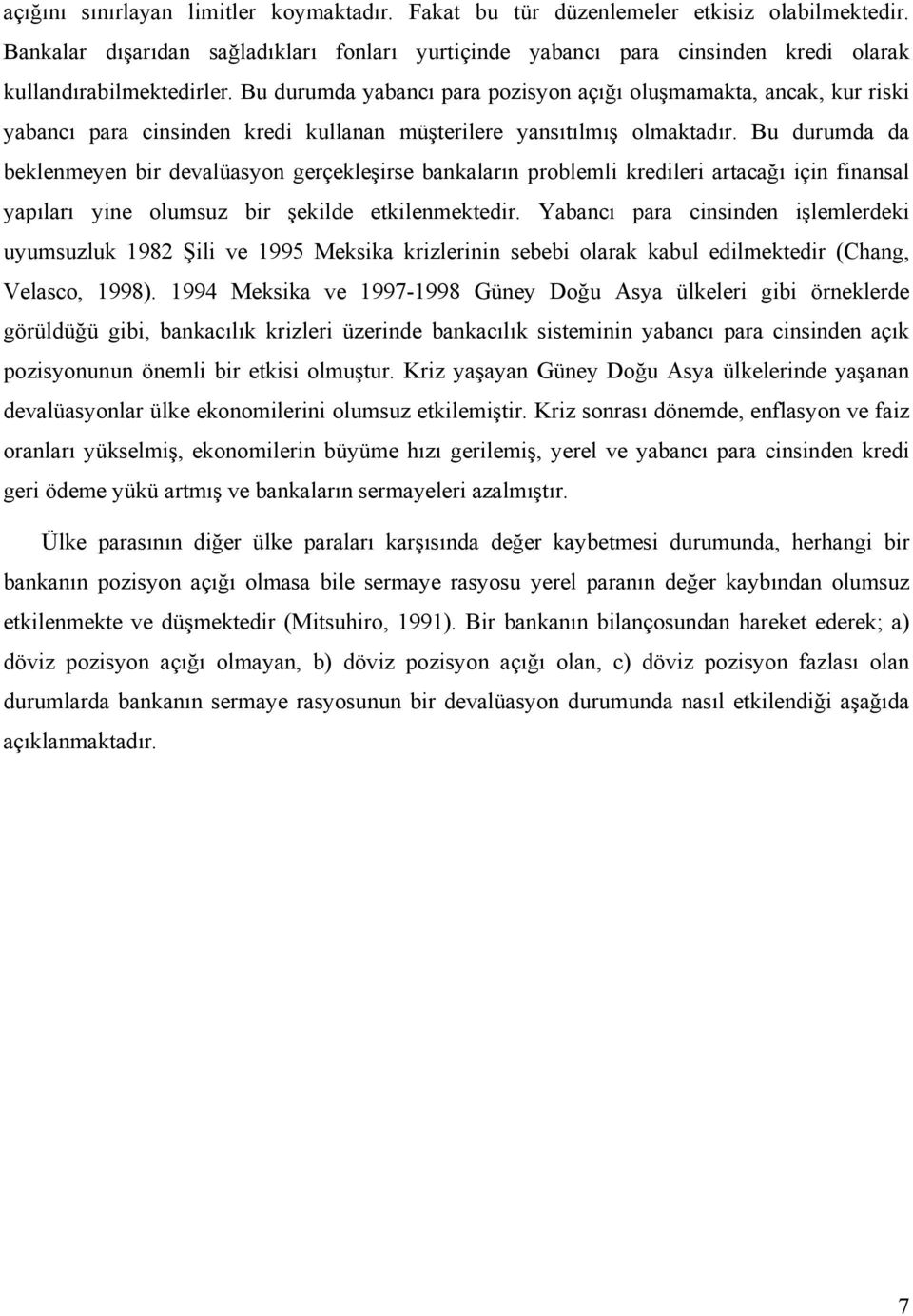 Bu durumda yabancı para pozisyon açığı oluşmamakta, ancak, kur riski yabancı para cinsinden kredi kullanan müşterilere yansıtılmış olmaktadır.