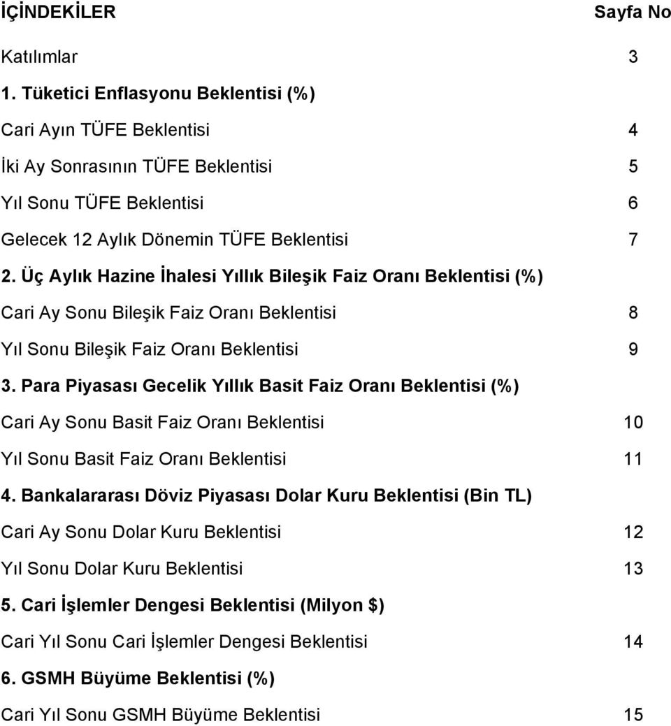 Üç Aylık Hazine İhalesi Yıllık Bileşik Faiz Oranı Beklentisi (%) Cari Ay Sonu Bileşik Faiz Oranı Beklentisi 8 Yıl Sonu Bileşik Faiz Oranı Beklentisi 9 3.