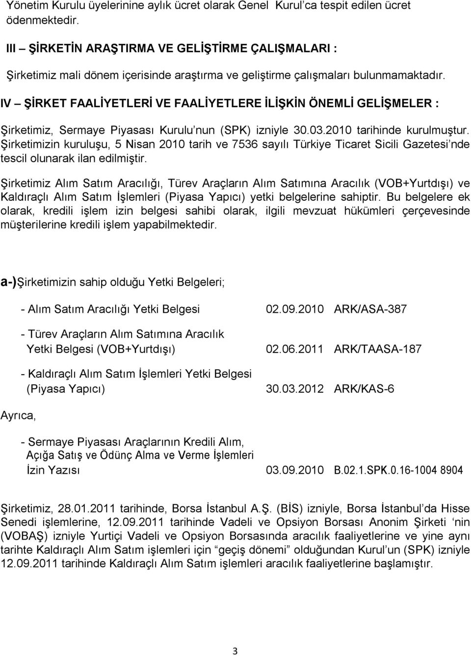 IV ŞİRKET FAALİYETLERİ VE FAALİYETLERE İLİŞKİN ÖNEMLİ GELİŞMELER : Şirketimiz, Sermaye Piyasası Kurulu nun (SPK) izniyle 30.03.2010 tarihinde kurulmuştur.