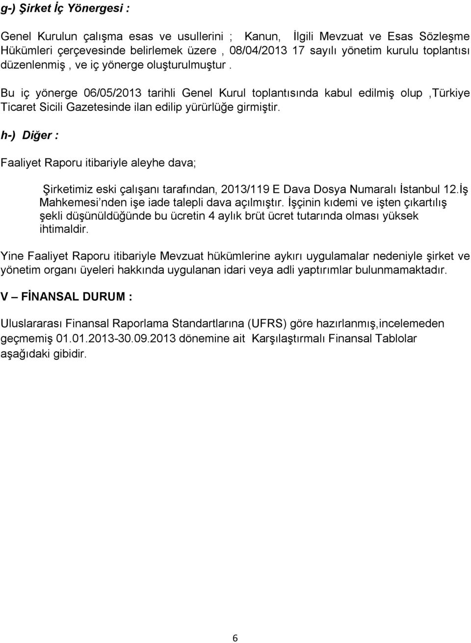 h-) Diğer : Faaliyet Raporu itibariyle aleyhe dava; Şirketimiz eski çalışanı tarafından, 2013/119 E Dava Dosya Numaralı İstanbul 12.İş Mahkemesi nden işe iade talepli dava açılmıştır.