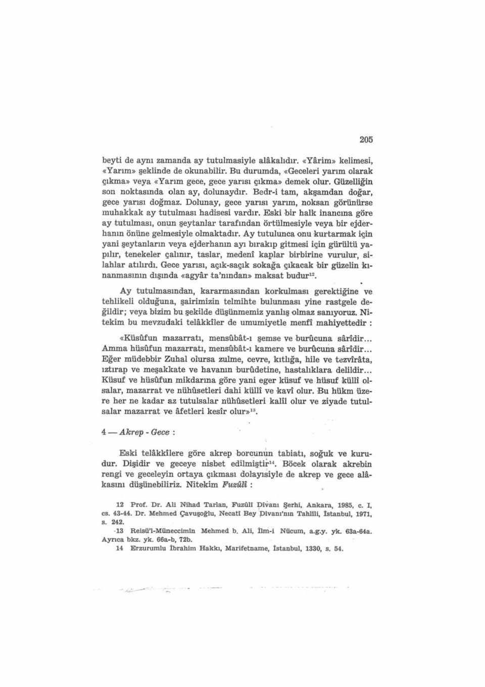 Eski hir halk inancına göre ay.tutulması, onı.ın şeytanlar tarafından örtülmesiyle veya bir ejderhanın ön~e gelmesiyle olmaktadır.