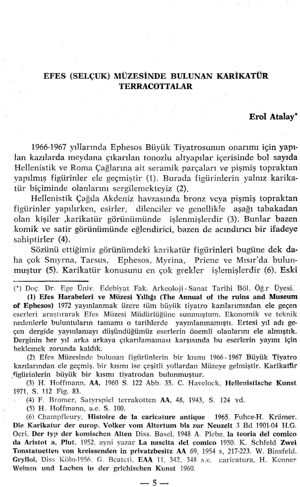 Hellenistik Çagda Akdeniz havzasmda bronz veya pismis topraktan figurinler yapihrken, esirler, dilenciler ve genellikle asagi tabakadan olan kisiler,karikatiir gorûnumunde islenmislerdir (3).