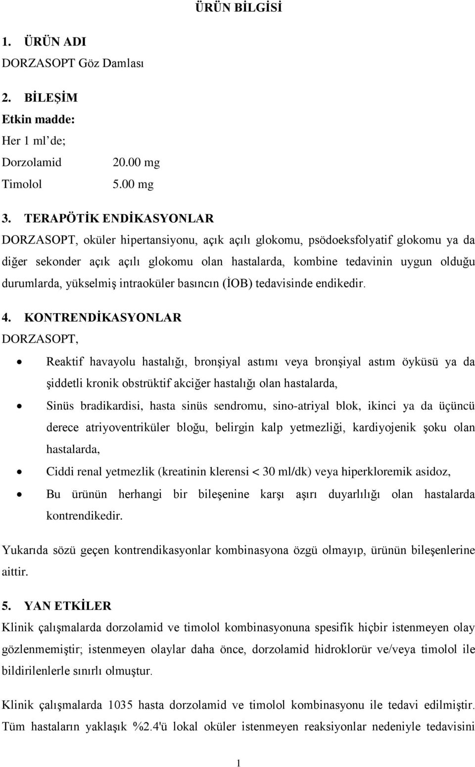 durumlarda, yükselmiş intraoküler basıncın (İOB) tedavisinde endikedir. 4.