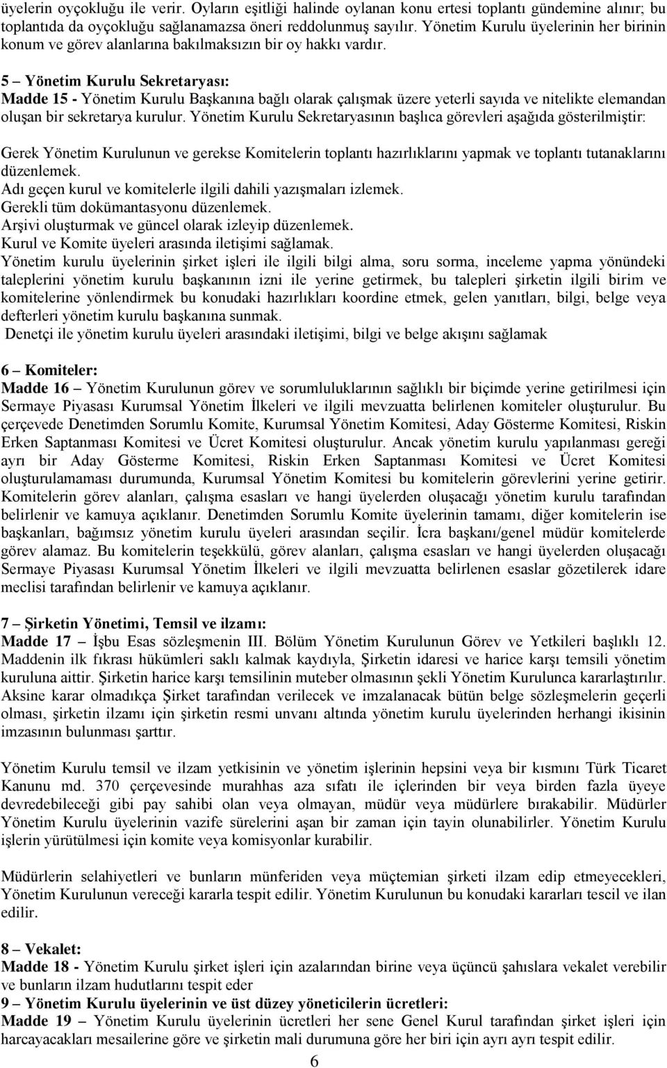 5 Yönetim Kurulu Sekretaryası: Madde 15 - Yönetim Kurulu Başkanına bağlı olarak çalışmak üzere yeterli sayıda ve nitelikte elemandan oluşan bir sekretarya kurulur.