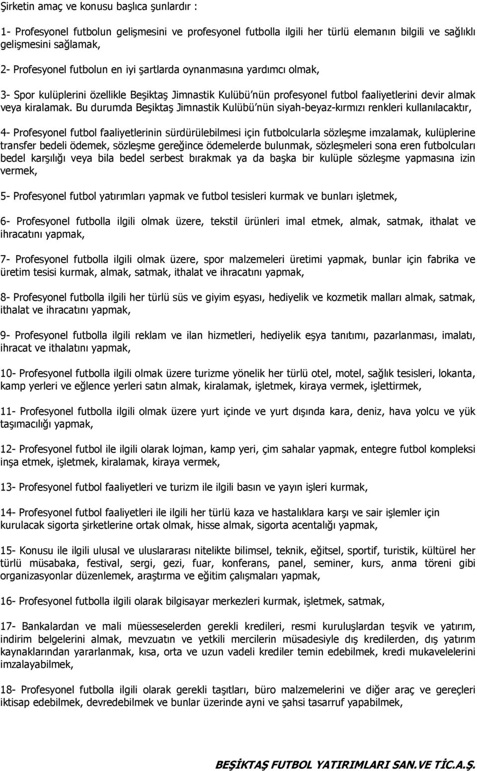 Bu durumda Beşiktaş Jimnastik Kulübü nün siyah-beyaz-kırmızı renkleri kullanılacaktır, 4- Profesyonel futbol faaliyetlerinin sürdürülebilmesi için futbolcularla sözleşme imzalamak, kulüplerine