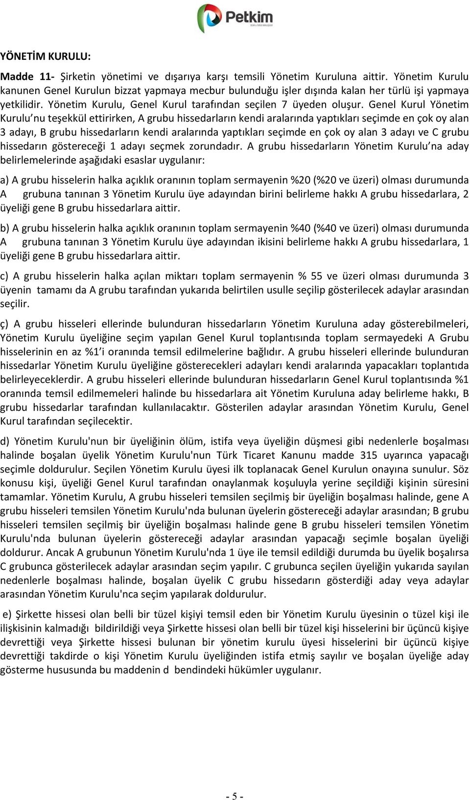 Genel Kurul Yönetim Kurulu nu teşekkül ettirirken, A grubu hissedarların kendi aralarında yaptıkları seçimde en çok oy alan 3 adayı, B grubu hissedarların kendi aralarında yaptıkları seçimde en çok