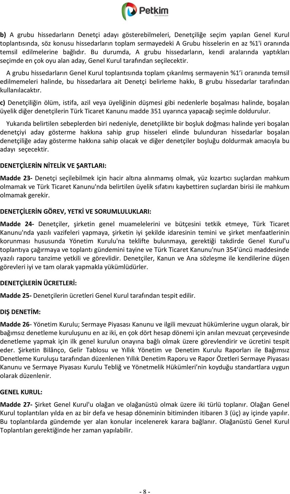 A grubu hissedarların Genel Kurul toplantısında toplam çıkarılmış sermayenin %1 i oranında temsil edilmemeleri halinde, bu hissedarlara ait Denetçi belirleme hakkı, B grubu hissedarlar tarafından