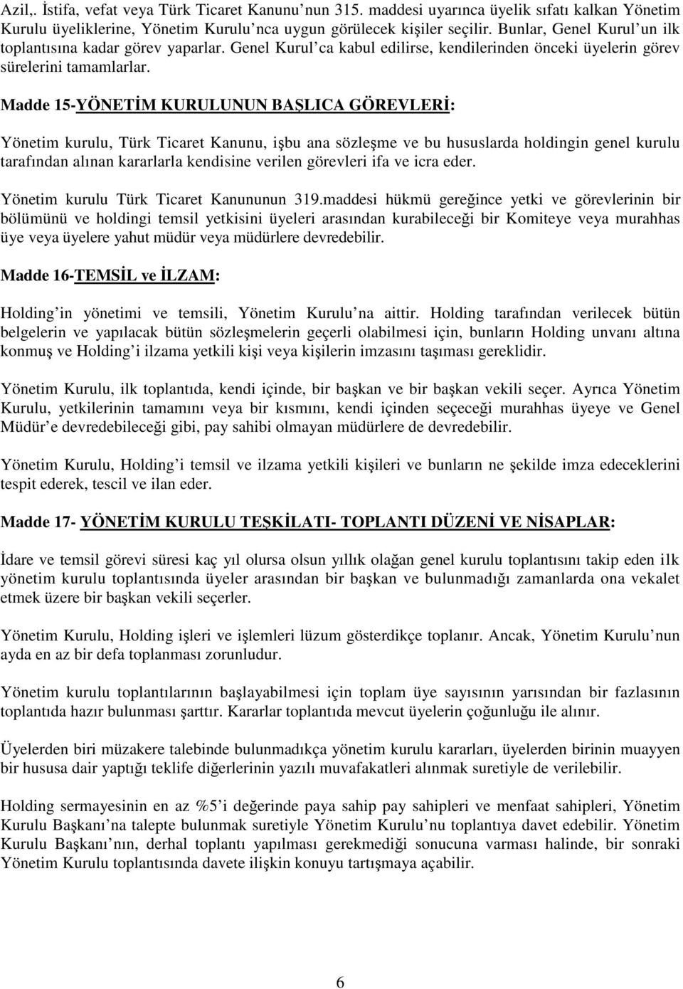 Madde 15-YÖNETM KURULUNUN BALICA GÖREVLER: Yönetim kurulu, Türk Ticaret Kanunu, ibu ana sözleme ve bu hususlarda holdingin genel kurulu tarafından alınan kararlarla kendisine verilen görevleri ifa ve