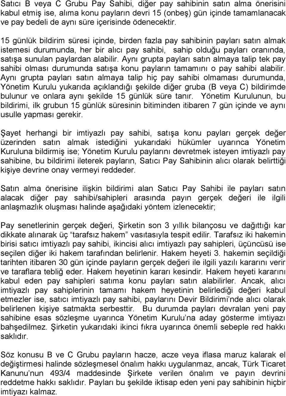 15 günlük bildirim süresi içinde, birden fazla pay sahibinin payları satın almak istemesi durumunda, her bir alıcı pay sahibi, sahip olduğu payları oranında, satışa sunulan paylardan alabilir.