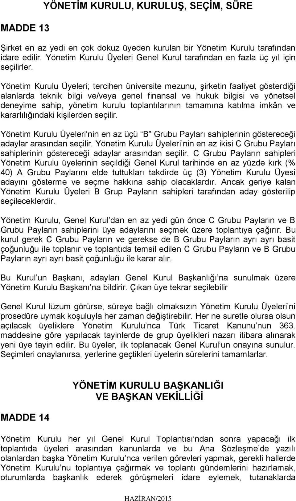 Yönetim Kurulu Üyeleri; tercihen üniversite mezunu, şirketin faaliyet gösterdiği alanlarda teknik bilgi ve/veya genel finansal ve hukuk bilgisi ve yönetsel deneyime sahip, yönetim kurulu