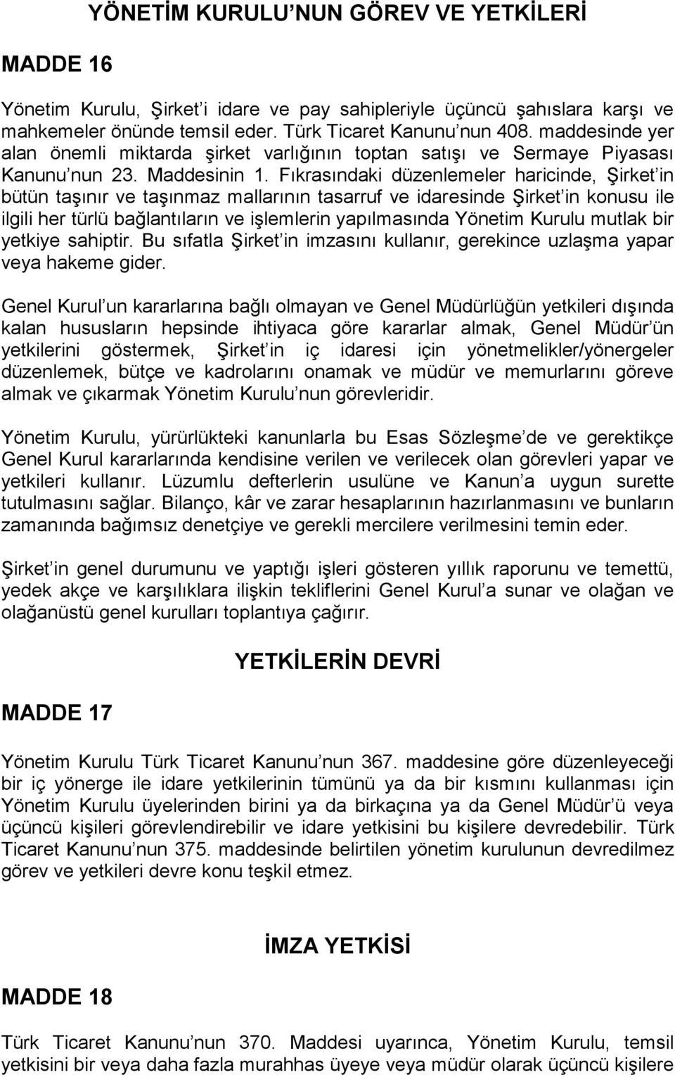 Fıkrasındaki düzenlemeler haricinde, Şirket in bütün taşınır ve taşınmaz mallarının tasarruf ve idaresinde Şirket in konusu ile ilgili her türlü bağlantıların ve işlemlerin yapılmasında Yönetim