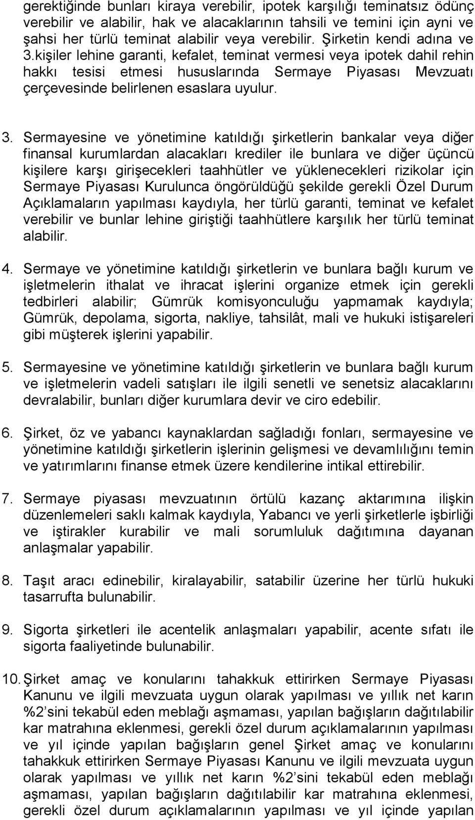 3. Sermayesine ve yönetimine katıldığı şirketlerin bankalar veya diğer finansal kurumlardan alacakları krediler ile bunlara ve diğer üçüncü kişilere karşı girişecekleri taahhütler ve yüklenecekleri