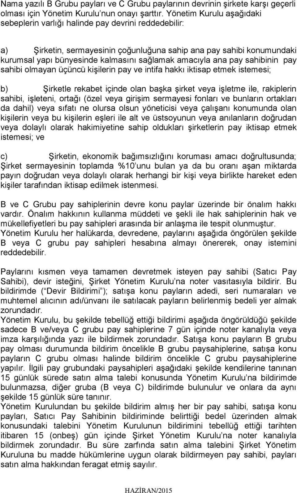 amacıyla ana pay sahibinin pay sahibi olmayan üçüncü kişilerin pay ve intifa hakkı iktisap etmek istemesi; b) Şirketle rekabet içinde olan başka şirket veya işletme ile, rakiplerin sahibi, işleteni,