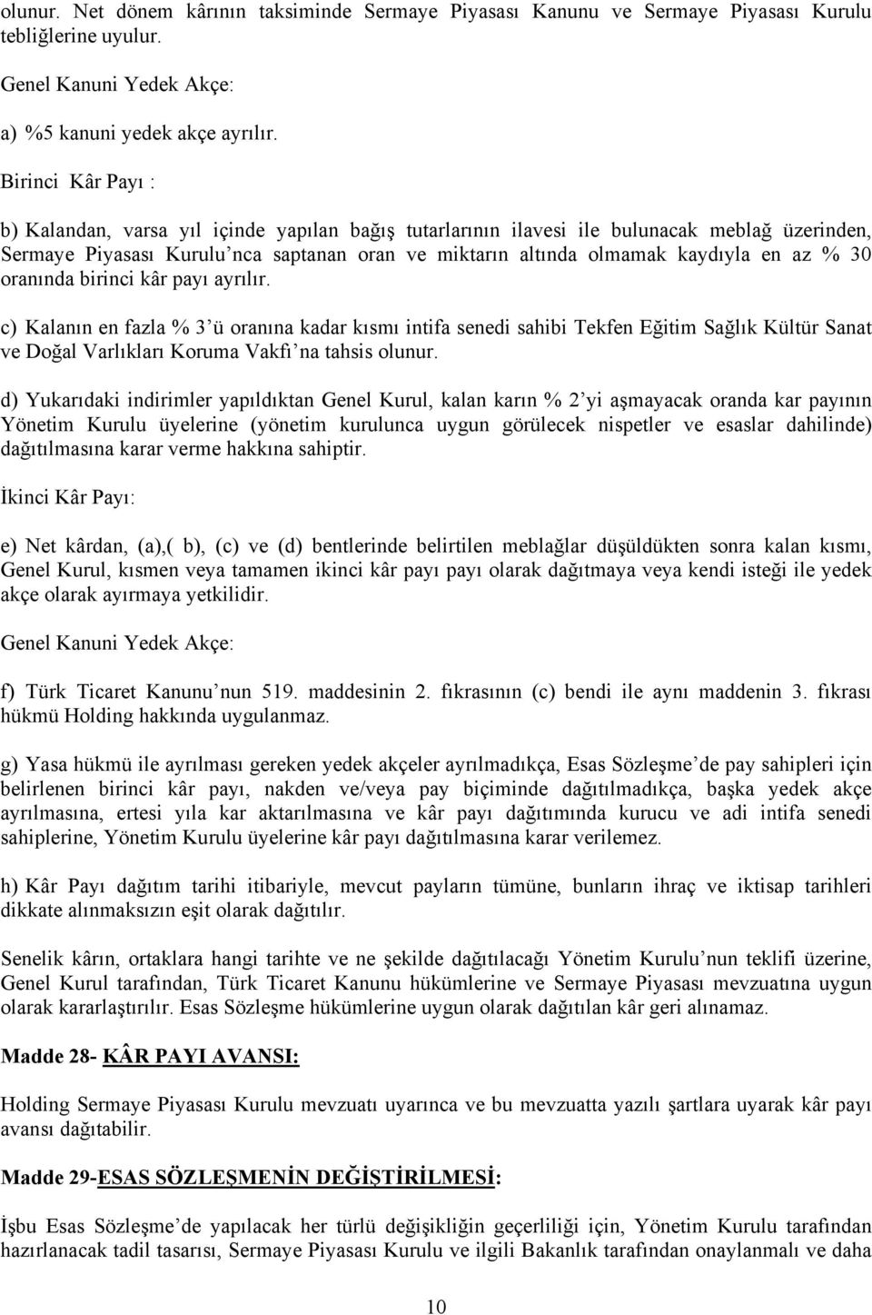 az % 30 oranında birinci kâr payı ayrılır. c) Kalanın en fazla % 3 ü oranına kadar kısmı intifa senedi sahibi Tekfen Eğitim Sağlık Kültür Sanat ve Doğal Varlıkları Koruma Vakfı na tahsis olunur.