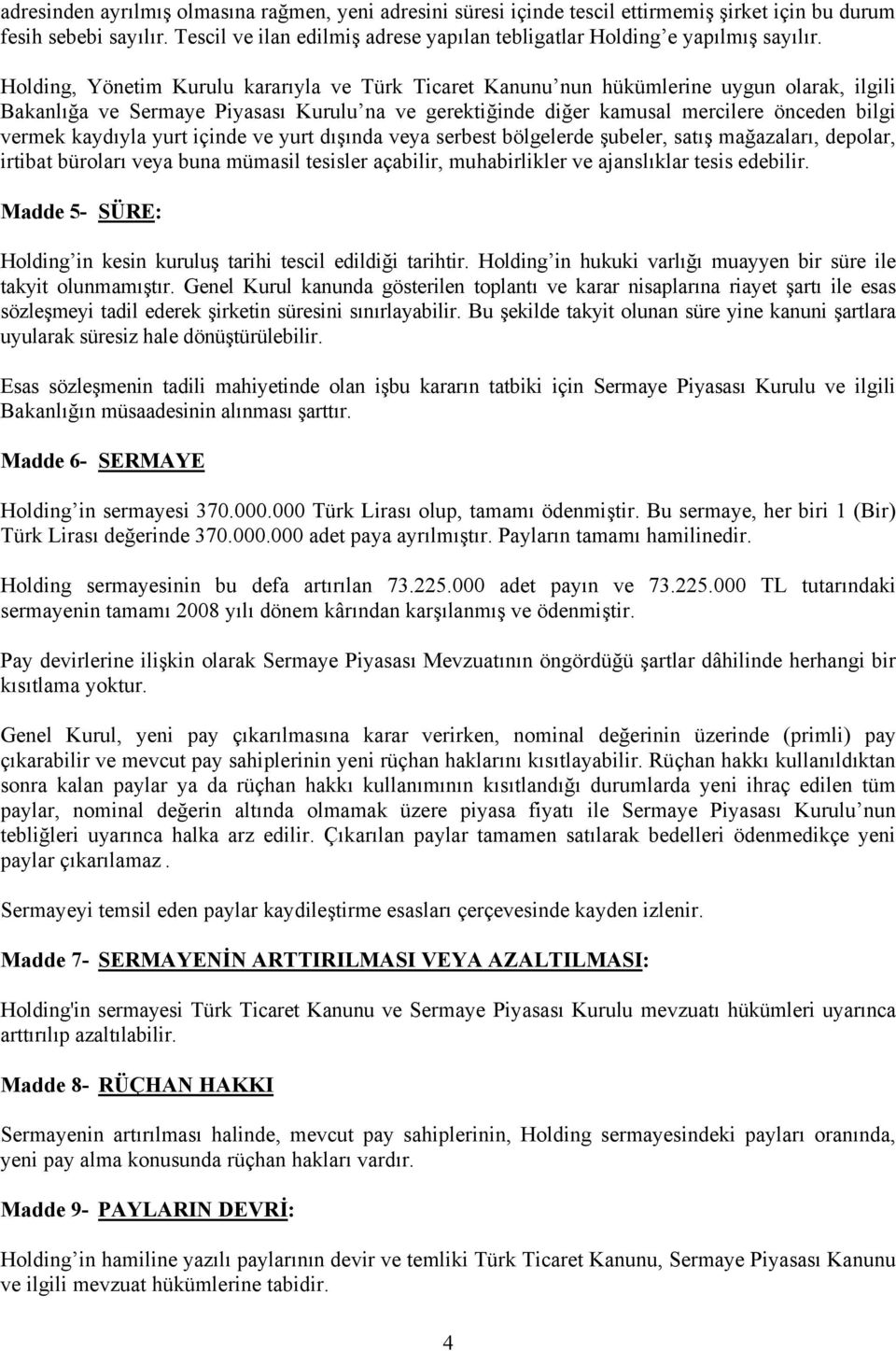 Holding, Yönetim Kurulu kararıyla ve Türk Ticaret Kanunu nun hükümlerine uygun olarak, ilgili Bakanlığa ve Sermaye Piyasası Kurulu na ve gerektiğinde diğer kamusal mercilere önceden bilgi vermek