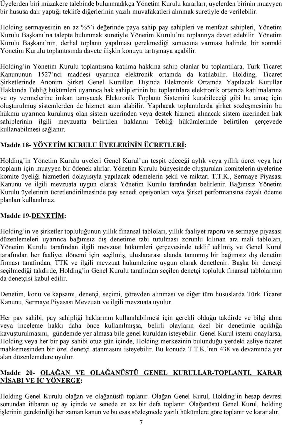 Yönetim Kurulu Başkanı nın, derhal toplantı yapılması gerekmediği sonucuna varması halinde, bir sonraki Yönetim Kurulu toplantısında davete ilişkin konuyu tartışmaya açabilir.