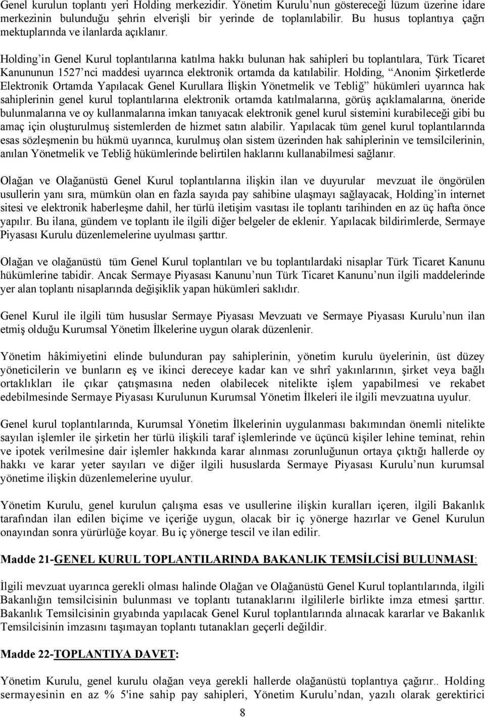 Holding in Genel Kurul toplantılarına katılma hakkı bulunan hak sahipleri bu toplantılara, Türk Ticaret Kanununun 1527 nci maddesi uyarınca elektronik ortamda da katılabilir.