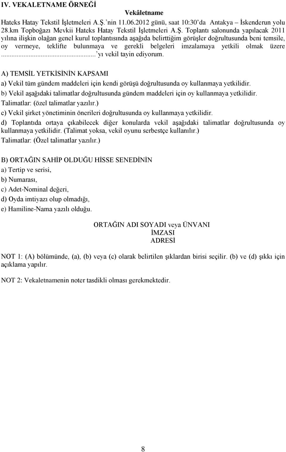 Toplantı salonunda yapılacak 2011 yılına ilişkin olağan genel kurul toplantısında aşağıda belirttiğim görüşler doğrultusunda beni temsile, oy vermeye, teklifte bulunmaya ve gerekli belgeleri