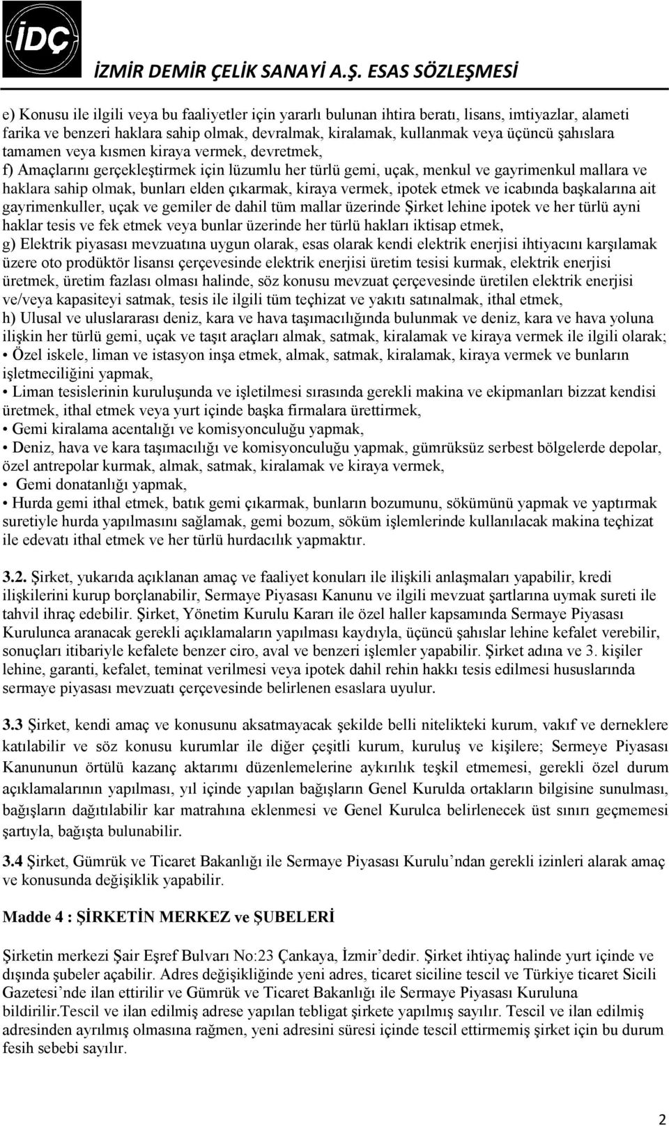 vermek, ipotek etmek ve icabında başkalarına ait gayrimenkuller, uçak ve gemiler de dahil tüm mallar üzerinde Şirket lehine ipotek ve her türlü ayni haklar tesis ve fek etmek veya bunlar üzerinde her