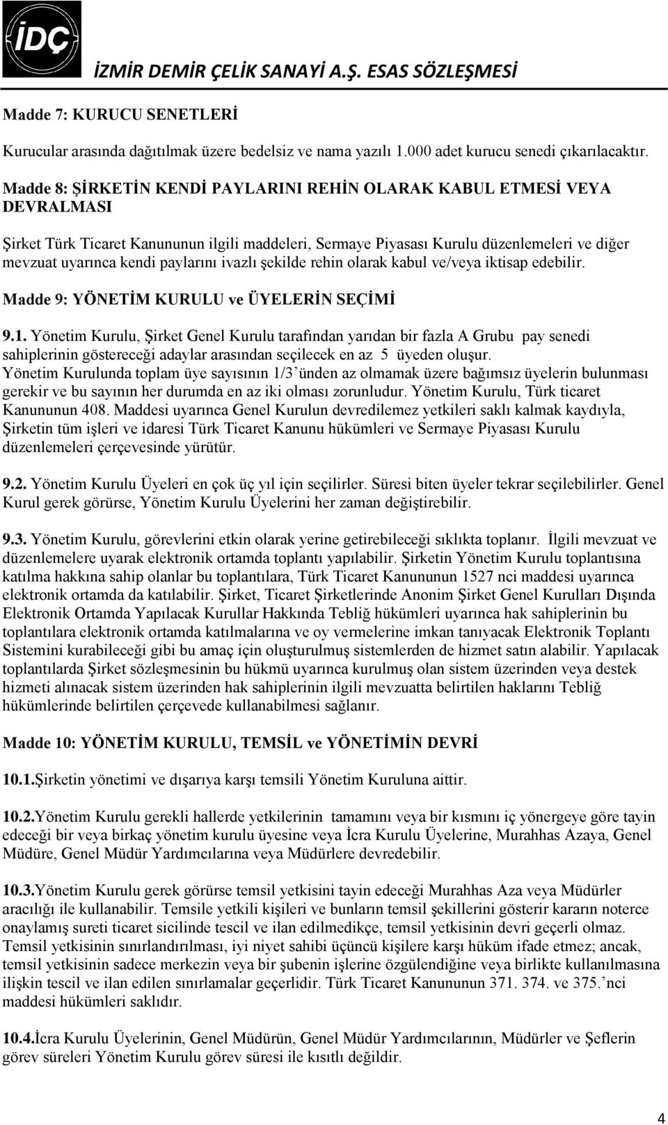 paylarını ivazlı şekilde rehin olarak kabul ve/veya iktisap edebilir. Madde 9: YÖNETİM KURULU ve ÜYELERİN SEÇİMİ 9.1.