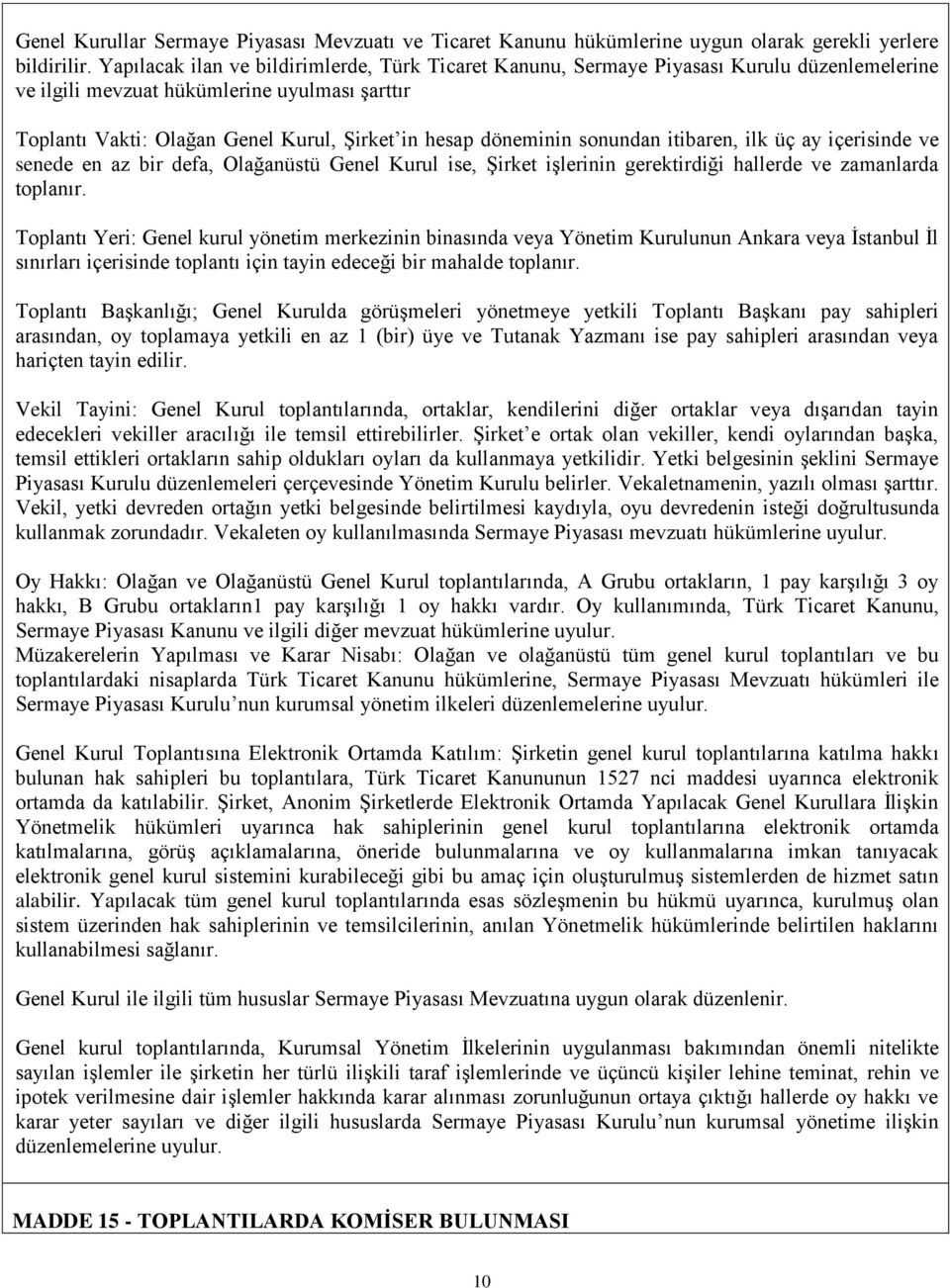 döneminin sonundan itibaren, ilk üç ay içerisinde ve senede en az bir defa, Olağanüstü Genel Kurul ise, Şirket işlerinin gerektirdiği hallerde ve zamanlarda toplanır.