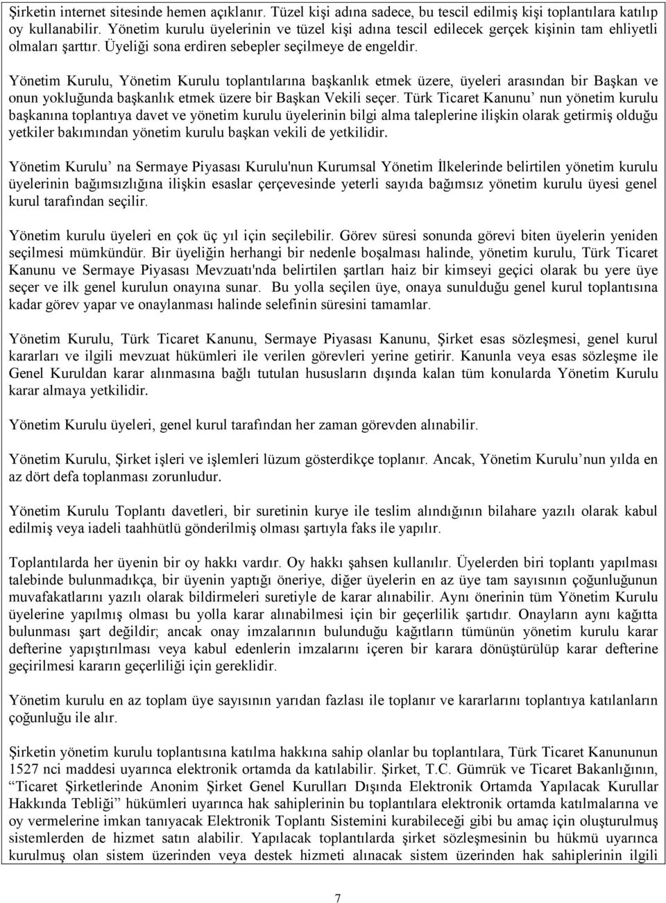 Yönetim Kurulu, Yönetim Kurulu toplantılarına başkanlık etmek üzere, üyeleri arasından bir Başkan ve onun yokluğunda başkanlık etmek üzere bir Başkan Vekili seçer.