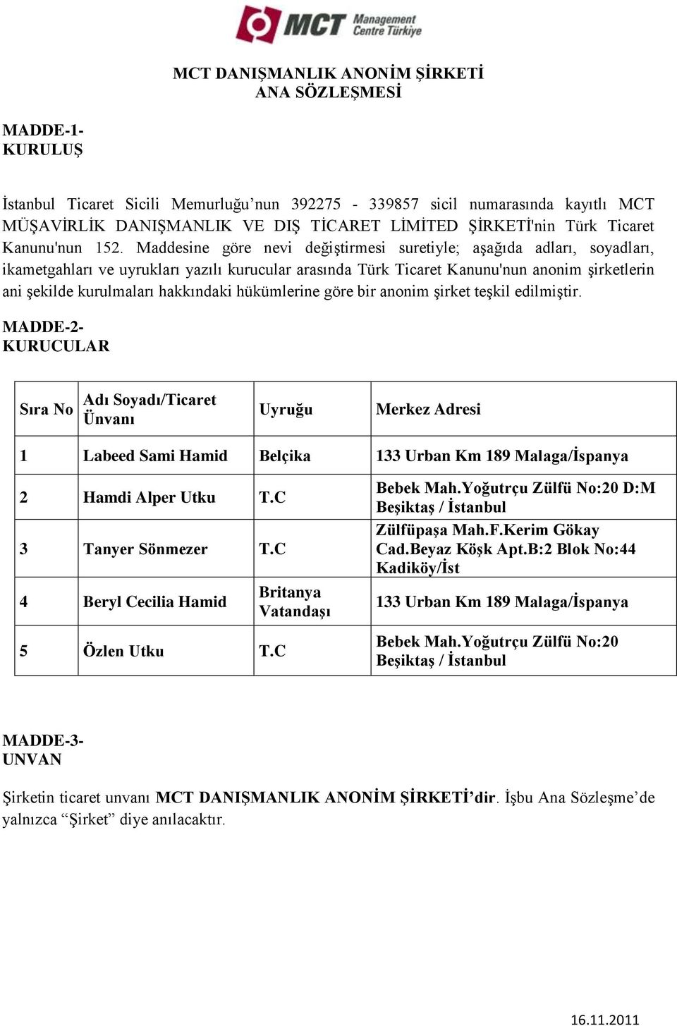 Maddesine göre nevi değiştirmesi suretiyle; aşağıda adları, soyadları, ikametgahları ve uyrukları yazılı kurucular arasında Türk Ticaret Kanunu'nun anonim şirketlerin ani şekilde kurulmaları