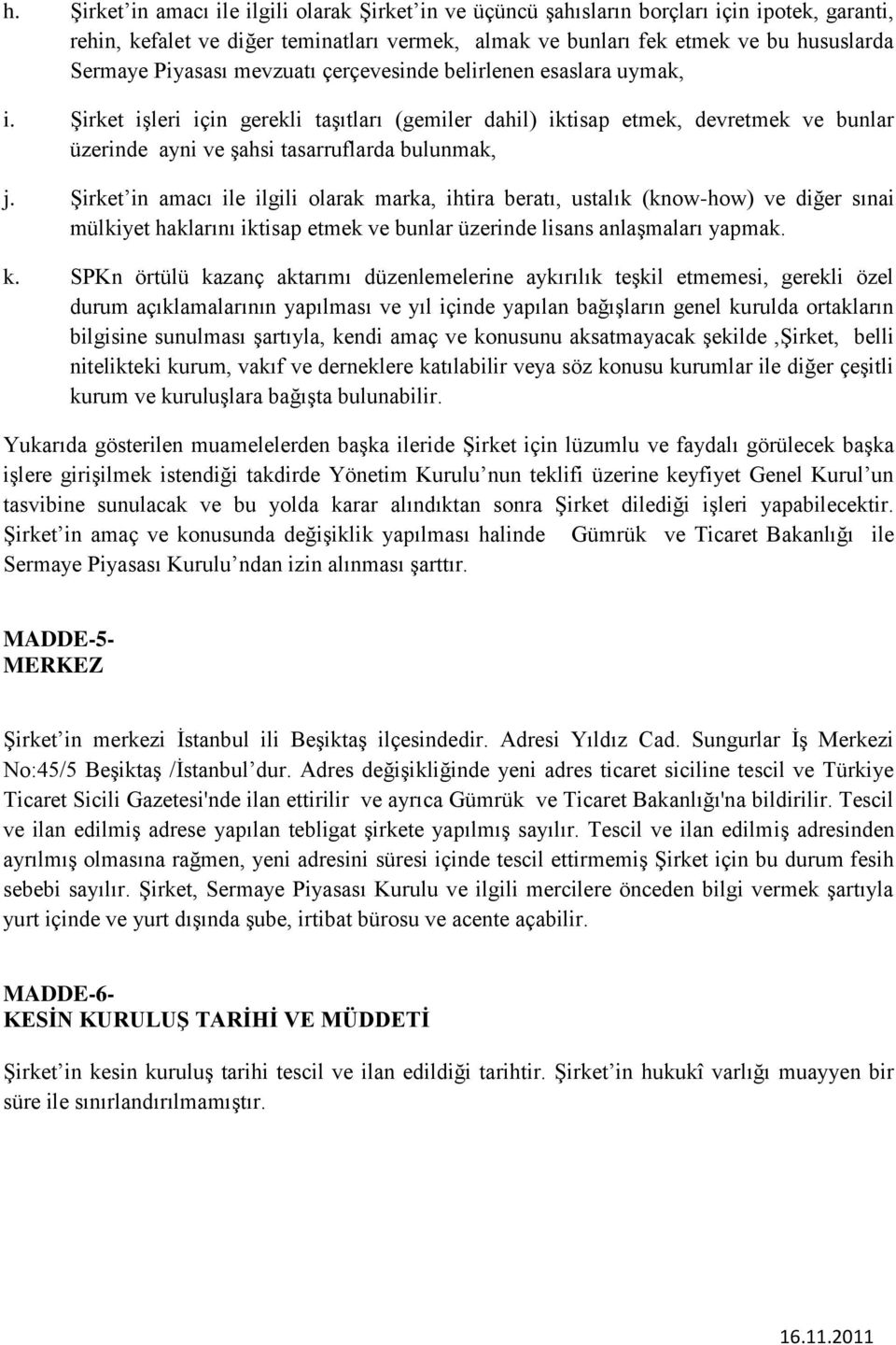 Şirket in amacı ile ilgili olarak marka, ihtira beratı, ustalık (know-how) ve diğer sınai mülkiyet haklarını iktisap etmek ve bunlar üzerinde lisans anlaşmaları yapmak. k.