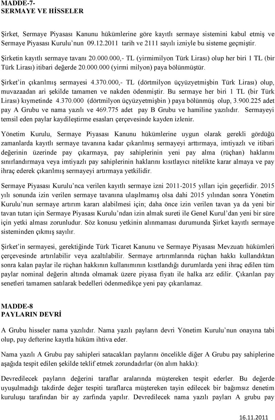 Şirket in çıkarılmış sermayesi 4.370.000,- TL (dörtmilyon üçyüzyetmişbin Türk Lirası) olup, muvazaadan ari şekilde tamamen ve nakden ödenmiştir.