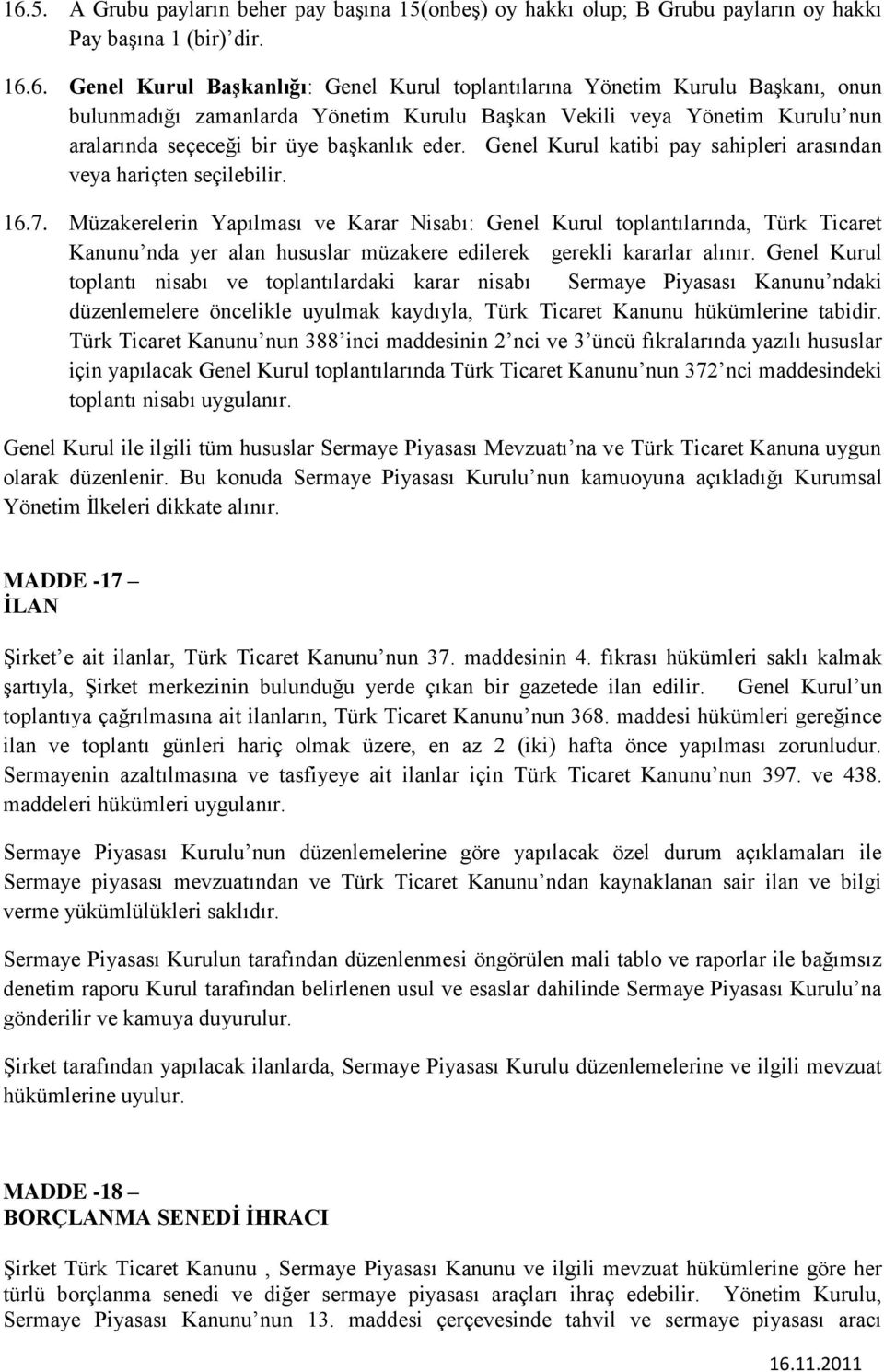 Müzakerelerin Yapılması ve Karar Nisabı: Genel Kurul toplantılarında, Türk Ticaret Kanunu nda yer alan hususlar müzakere edilerek gerekli kararlar alınır.