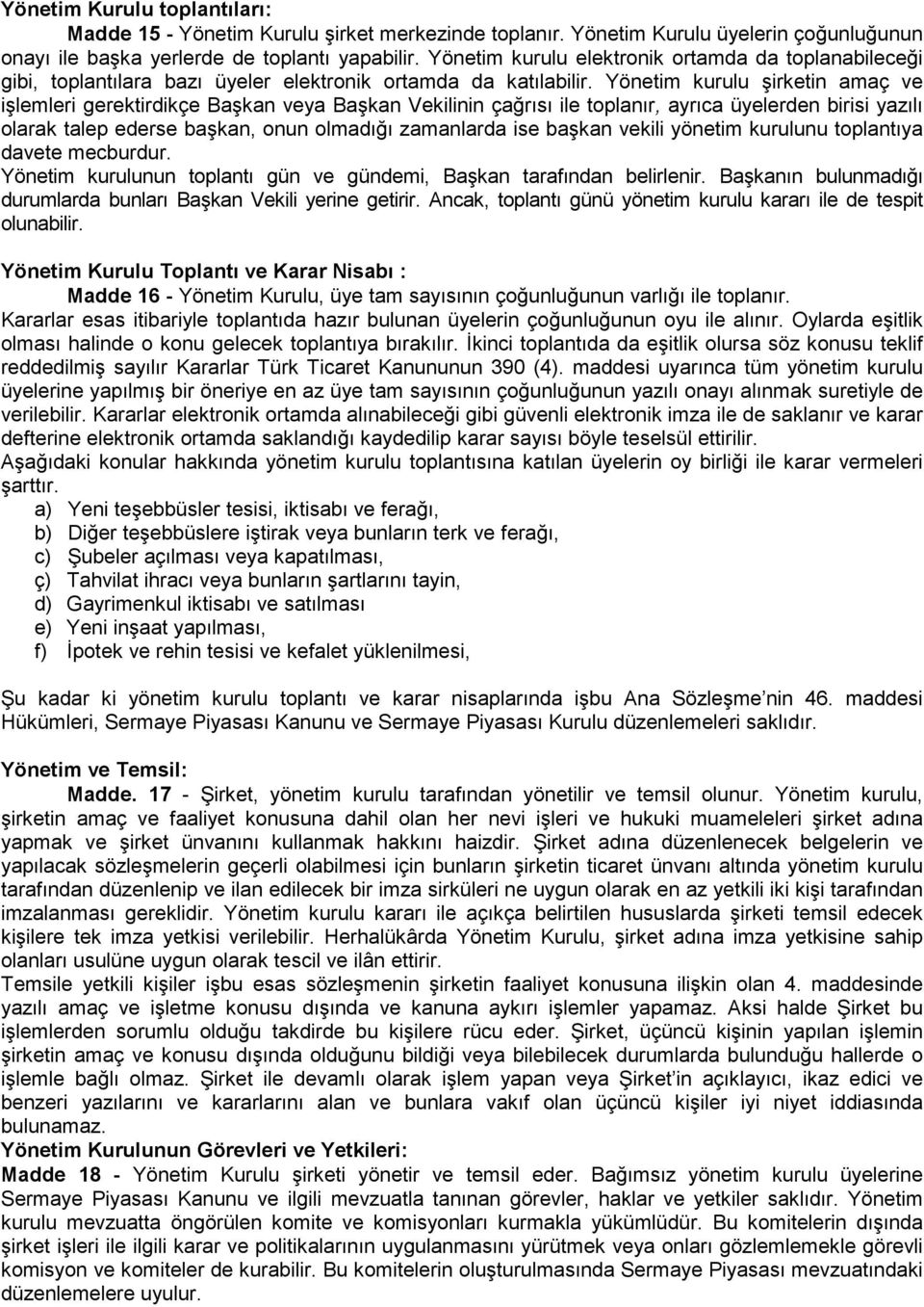 Yönetim kurulu şirketin amaç ve işlemleri gerektirdikçe Başkan veya Başkan Vekilinin çağrısı ile toplanır, ayrıca üyelerden birisi yazılı olarak talep ederse başkan, onun olmadığı zamanlarda ise